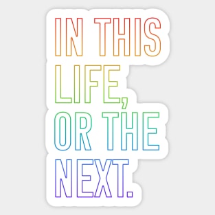 In this life or the next (rainbow outline text) Sticker